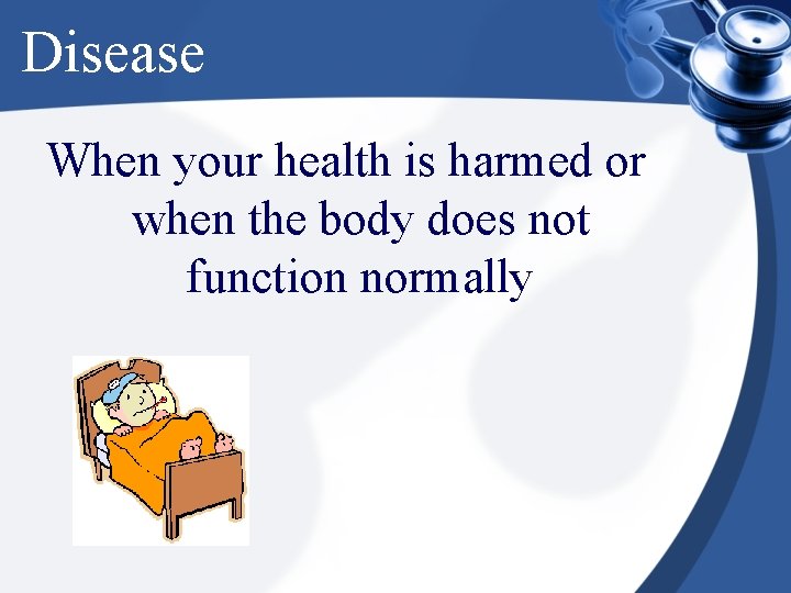 Disease When your health is harmed or when the body does not function normally