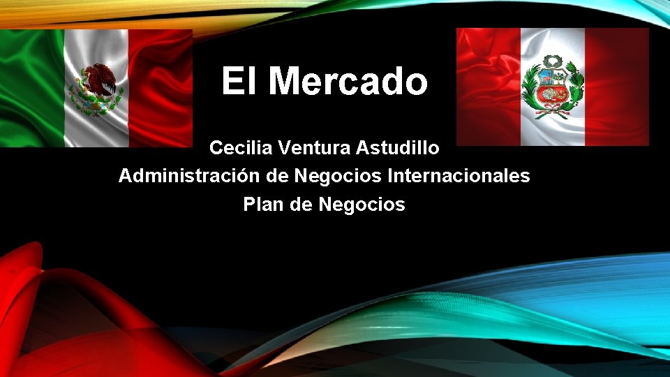 El Mercado Cecilia Ventura Astudillo Administración de Negocios Internacionales Plan de Negocios 