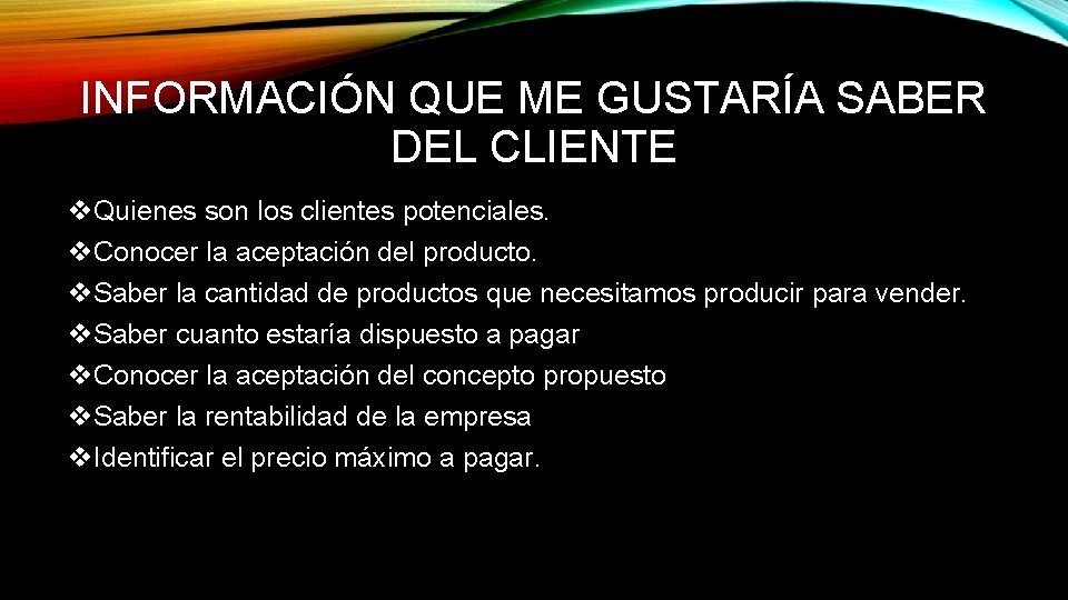 INFORMACIÓN QUE ME GUSTARÍA SABER DEL CLIENTE v. Quienes son los clientes potenciales. v.