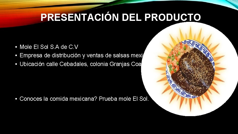 PRESENTACIÓN DEL PRODUCTO • Mole El Sol S. A de C. V • Empresa