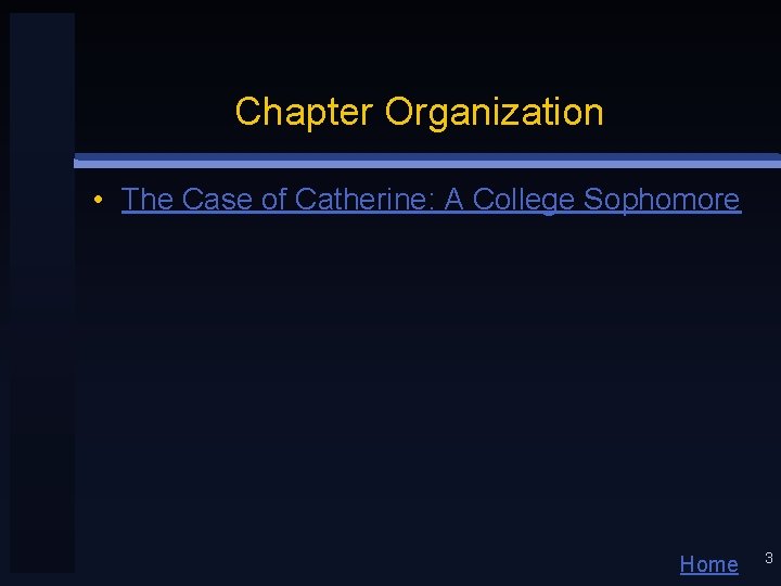 Chapter Organization • The Case of Catherine: A College Sophomore Home 3 