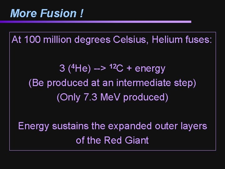 More Fusion ! At 100 million degrees Celsius, Helium fuses: 3 (4 He) -->