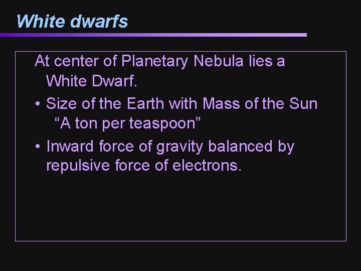 White dwarfs At center of Planetary Nebula lies a White Dwarf. • Size of