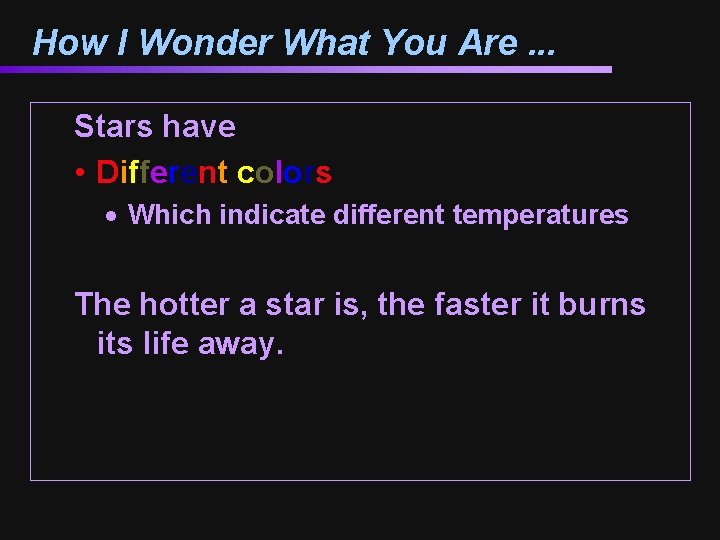 How I Wonder What You Are. . . Stars have • Different colors ·