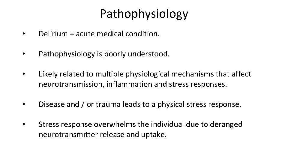 Pathophysiology • Delirium = acute medical condition. • Pathophysiology is poorly understood. • Likely