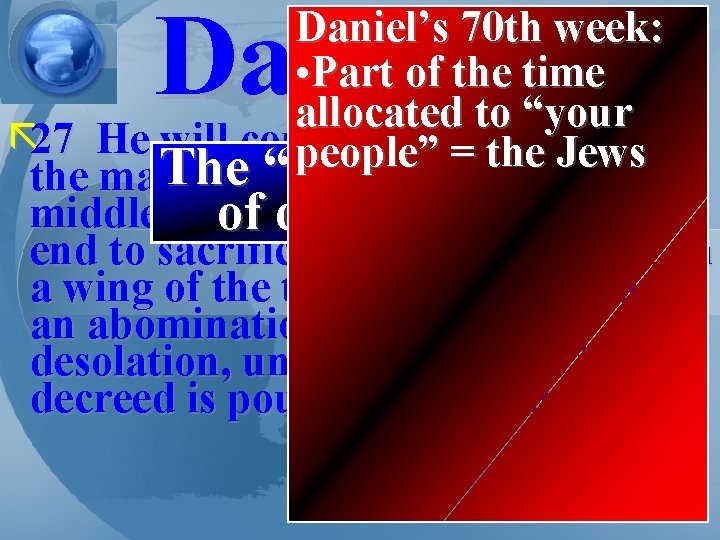 Daniel 9 Daniel’s 70 th week: • Part of the time allocated to “your