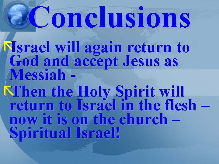 Conclusions ãIsrael will again return to God and accept Jesus as Messiah ãThen the