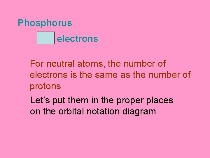 Phosphorus 15 electrons For neutral atoms, the number of electrons is the same as