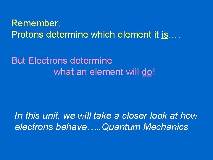 Remember, Protons determine which element it is…. But Electrons determine what an element will