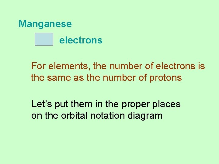 Manganese 25 electrons For elements, the number of electrons is the same as the