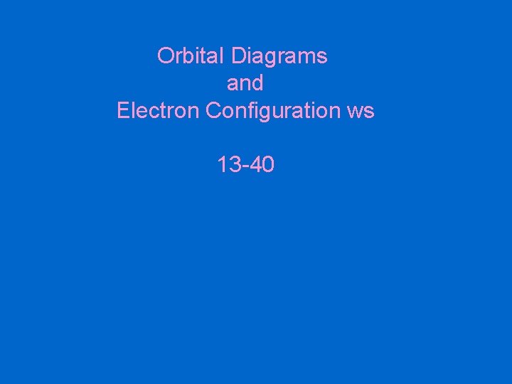 Orbital Diagrams and Electron Configuration ws 13 -40 