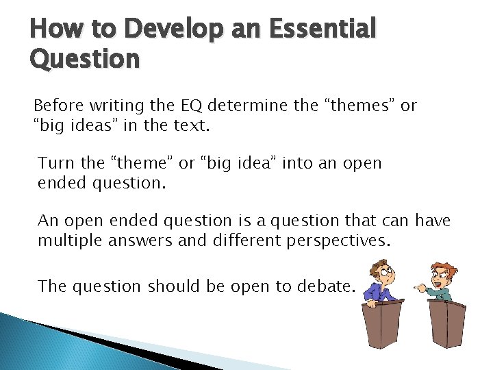 How to Develop an Essential Question Before writing the EQ determine the “themes” or