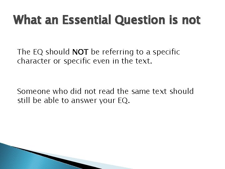 What an Essential Question is not The EQ should NOT be referring to a