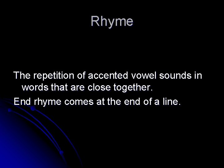 Rhyme The repetition of accented vowel sounds in words that are close together. End