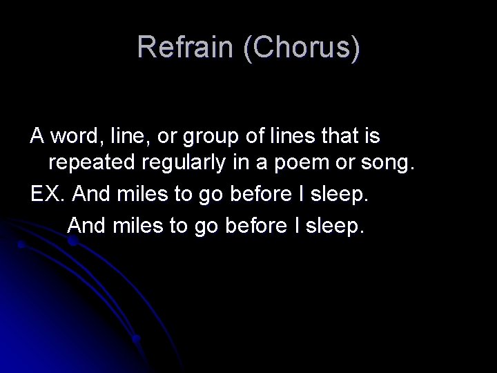 Refrain (Chorus) A word, line, or group of lines that is repeated regularly in