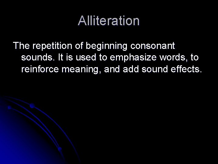 Alliteration The repetition of beginning consonant sounds. It is used to emphasize words, to