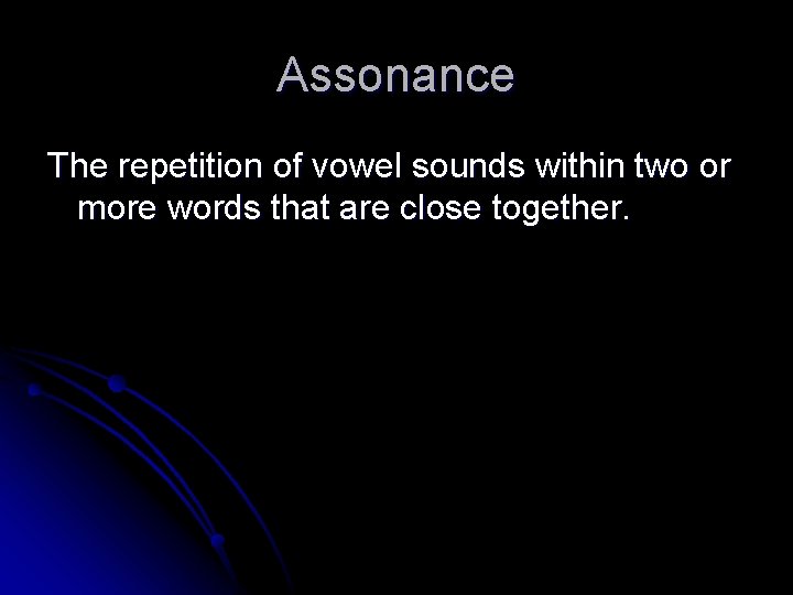 Assonance The repetition of vowel sounds within two or more words that are close