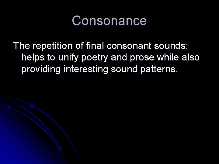 Consonance The repetition of final consonant sounds; helps to unify poetry and prose while