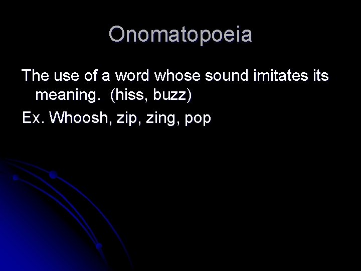 Onomatopoeia The use of a word whose sound imitates its meaning. (hiss, buzz) Ex.