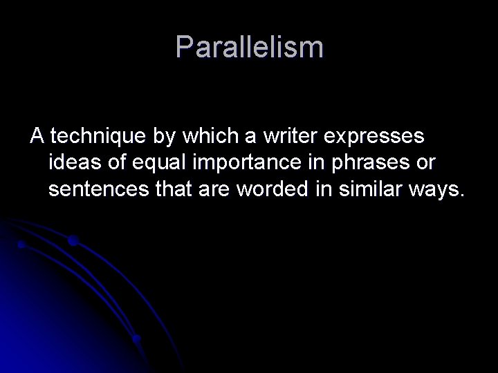 Parallelism A technique by which a writer expresses ideas of equal importance in phrases