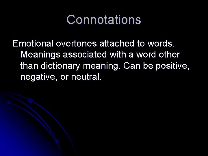 Connotations Emotional overtones attached to words. Meanings associated with a word other than dictionary