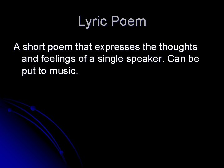 Lyric Poem A short poem that expresses the thoughts and feelings of a single