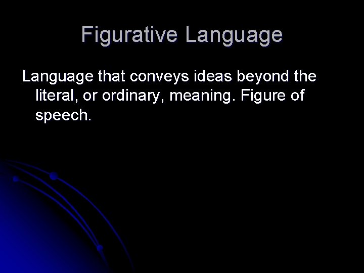 Figurative Language that conveys ideas beyond the literal, or ordinary, meaning. Figure of speech.