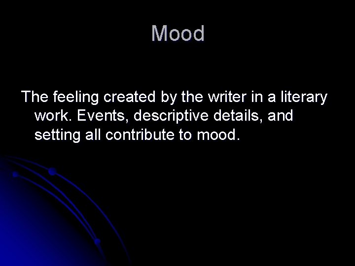 Mood The feeling created by the writer in a literary work. Events, descriptive details,