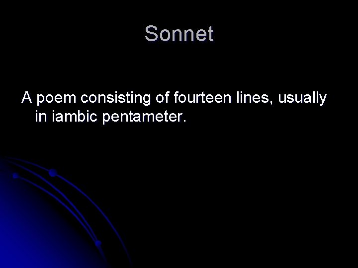 Sonnet A poem consisting of fourteen lines, usually in iambic pentameter. 