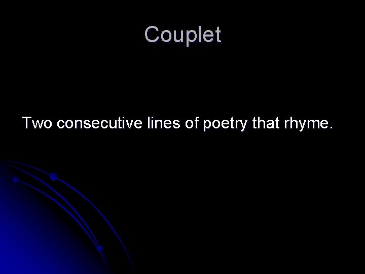 Couplet Two consecutive lines of poetry that rhyme. 