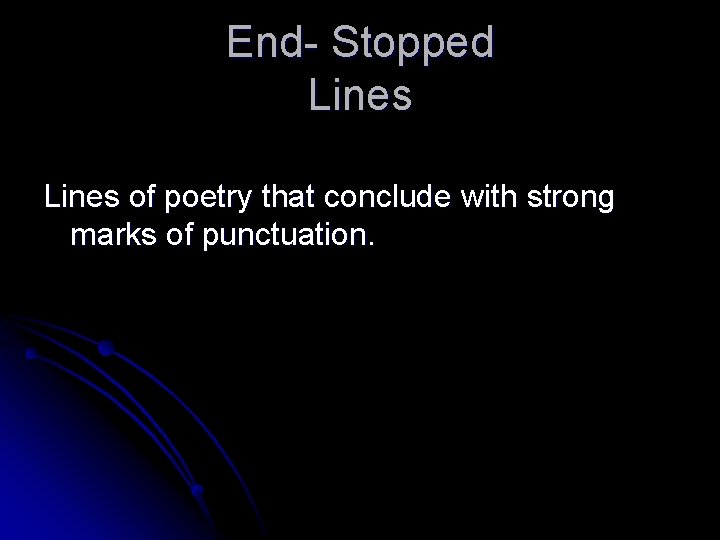 End- Stopped Lines of poetry that conclude with strong marks of punctuation. 