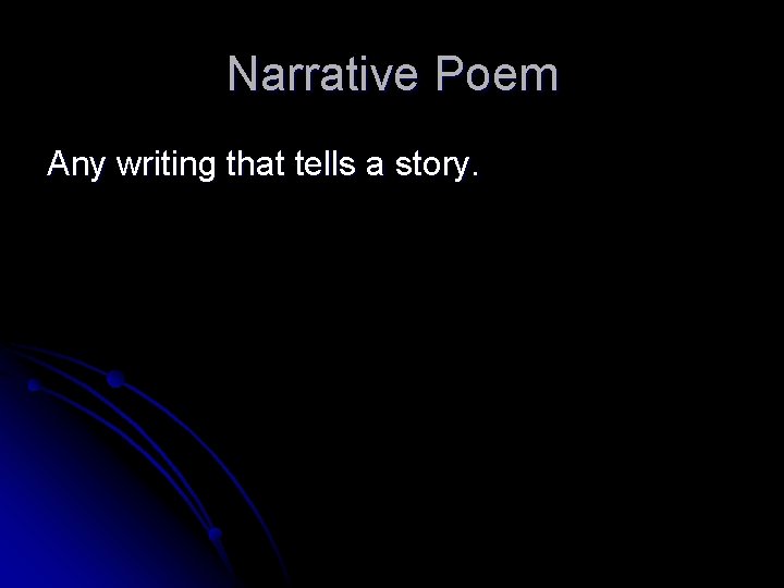 Narrative Poem Any writing that tells a story. 