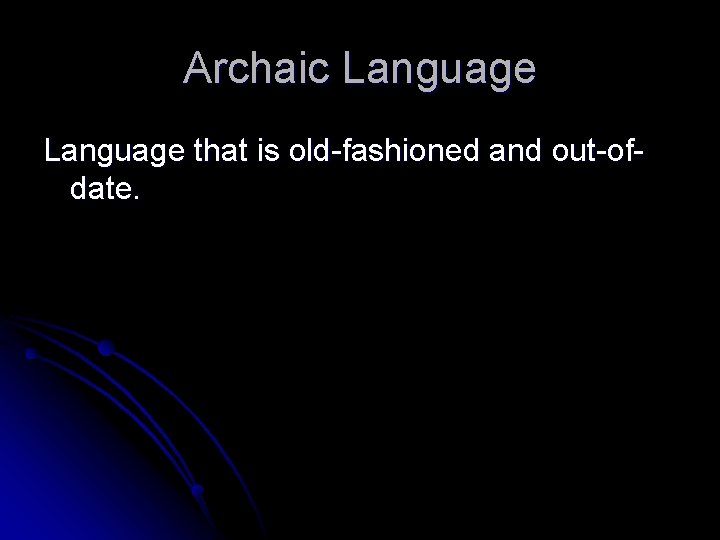 Archaic Language that is old-fashioned and out-ofdate. 