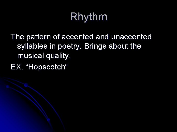 Rhythm The pattern of accented and unaccented syllables in poetry. Brings about the musical