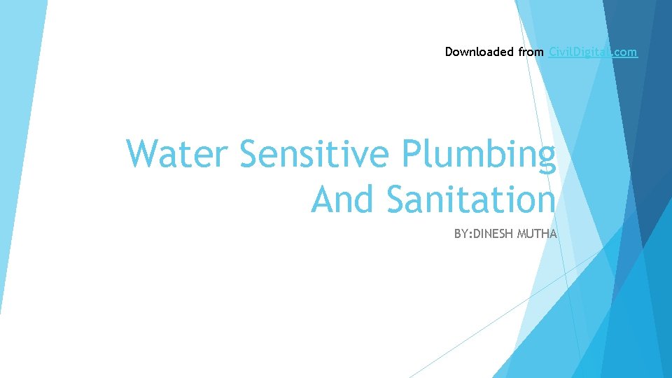 Downloaded from Civil. Digital. com Water Sensitive Plumbing And Sanitation BY: DINESH MUTHA 