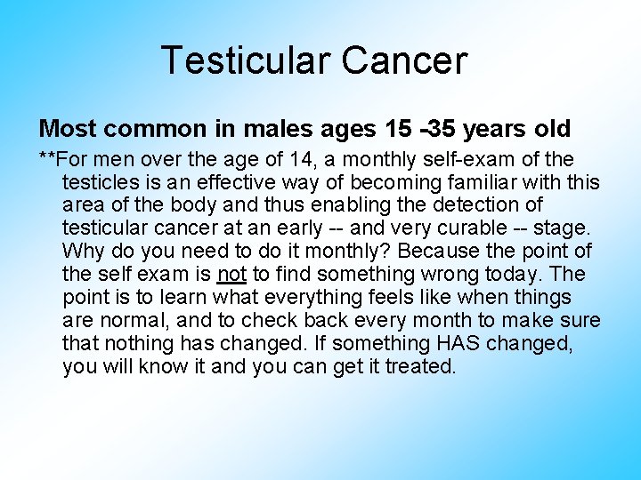 Testicular Cancer Most common in males ages 15 -35 years old **For men over