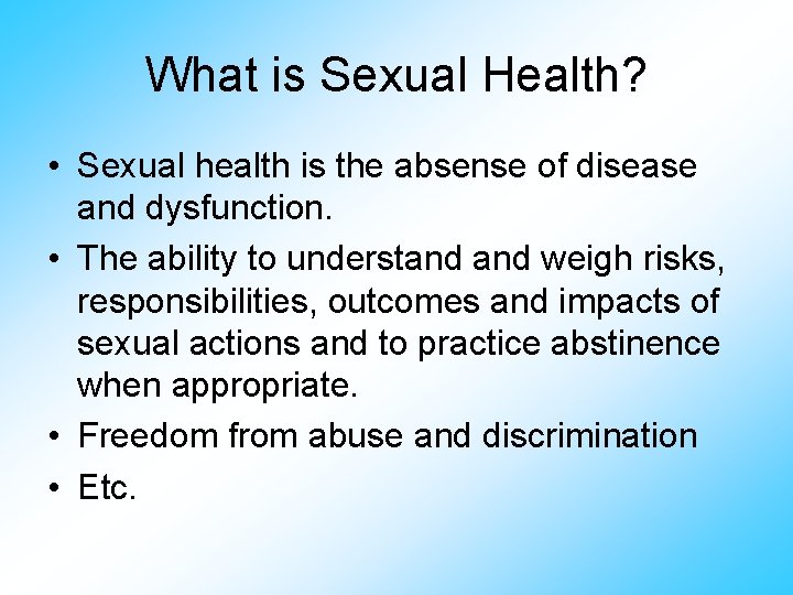 What is Sexual Health? • Sexual health is the absense of disease and dysfunction.