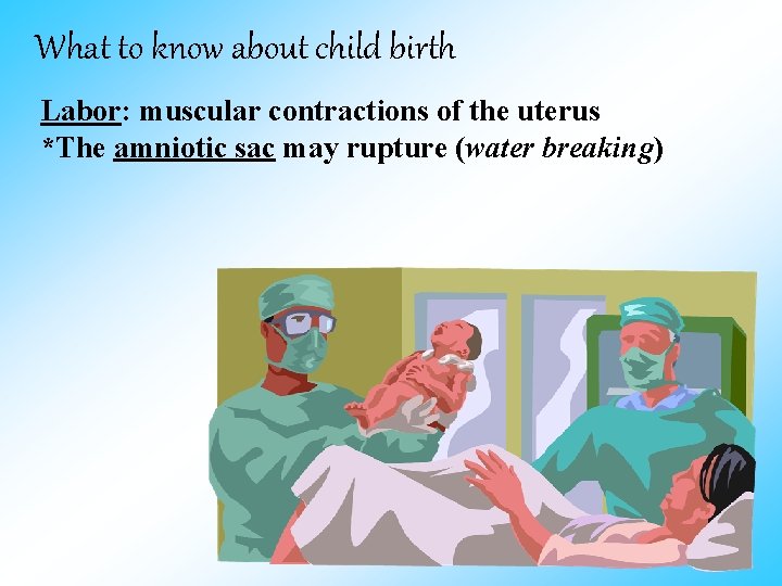 What to know about child birth Labor: muscular contractions of the uterus *The amniotic