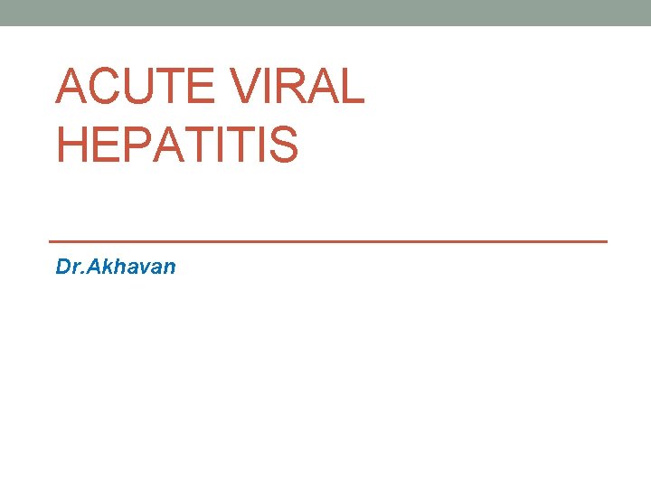 ACUTE VIRAL HEPATITIS Dr. Akhavan 