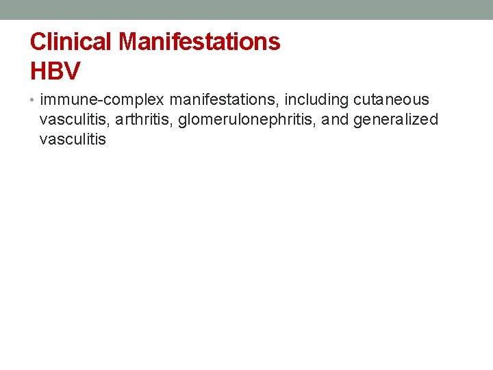 Clinical Manifestations HBV • immune-complex manifestations, including cutaneous vasculitis, arthritis, glomerulonephritis, and generalized vasculitis