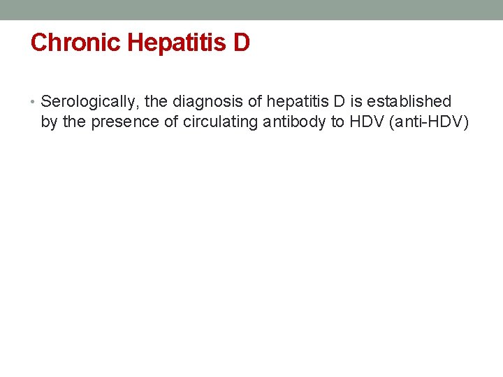 Chronic Hepatitis D • Serologically, the diagnosis of hepatitis D is established by the