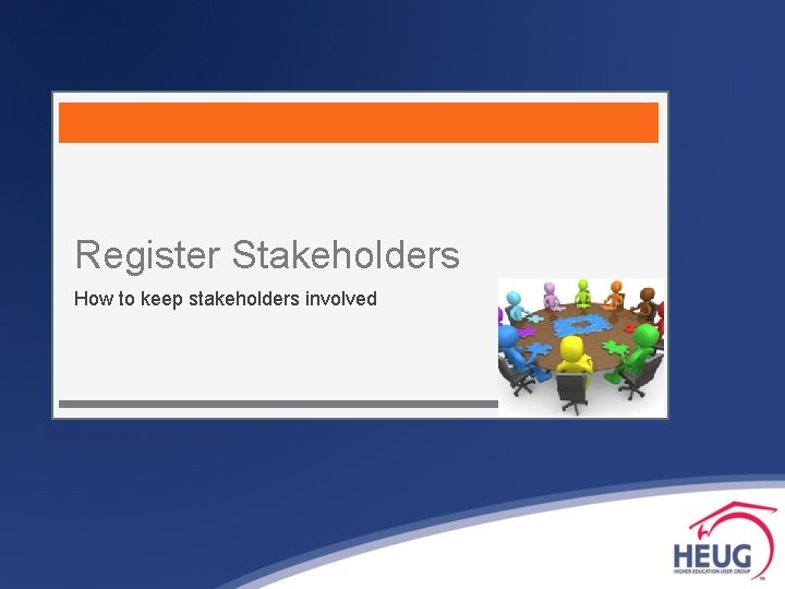 Register Stakeholders How to keep stakeholders involved 