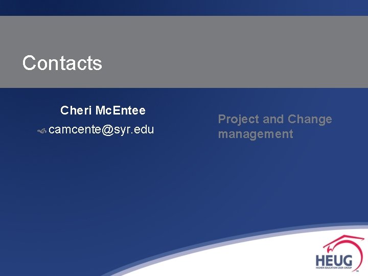 Contacts Cheri Mc. Entee camcente@syr. edu Project and Change management 