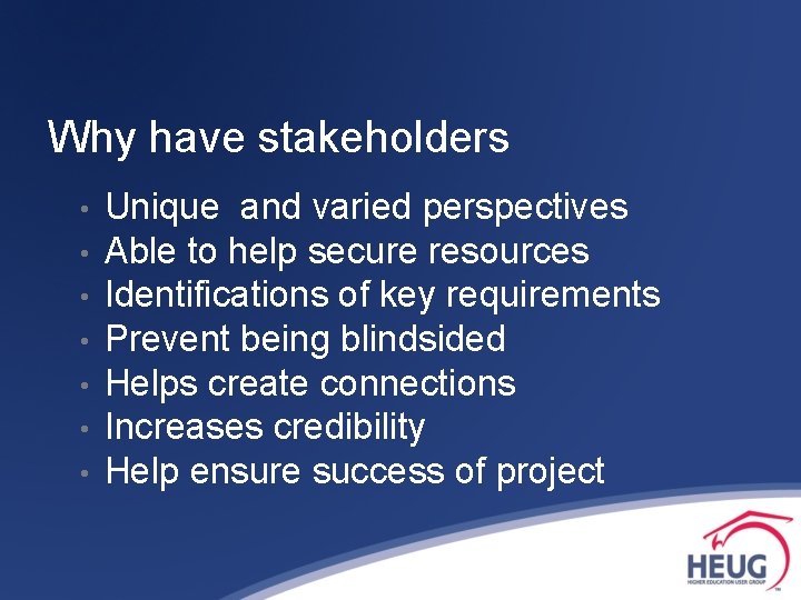 Why have stakeholders • • Unique and varied perspectives Able to help secure resources