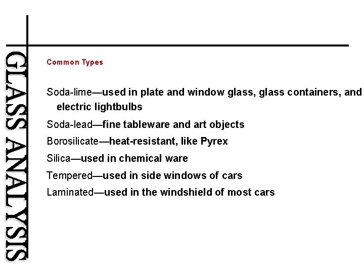 Common Types Soda-lime—used in plate and window glass, glass containers, and electric lightbulbs Soda-lead—fine