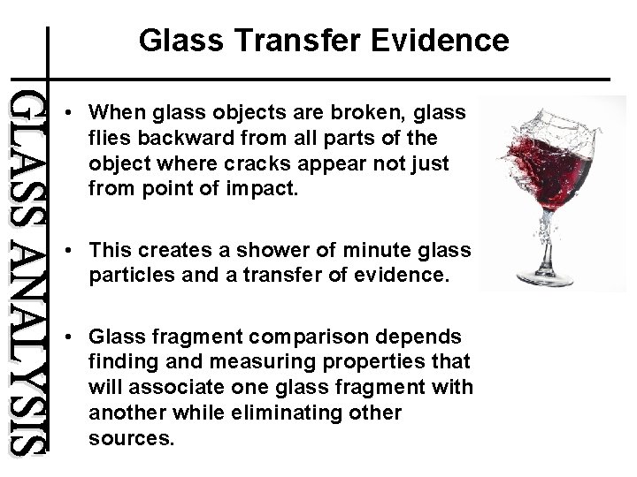 Glass Transfer Evidence • When glass objects are broken, glass flies backward from all