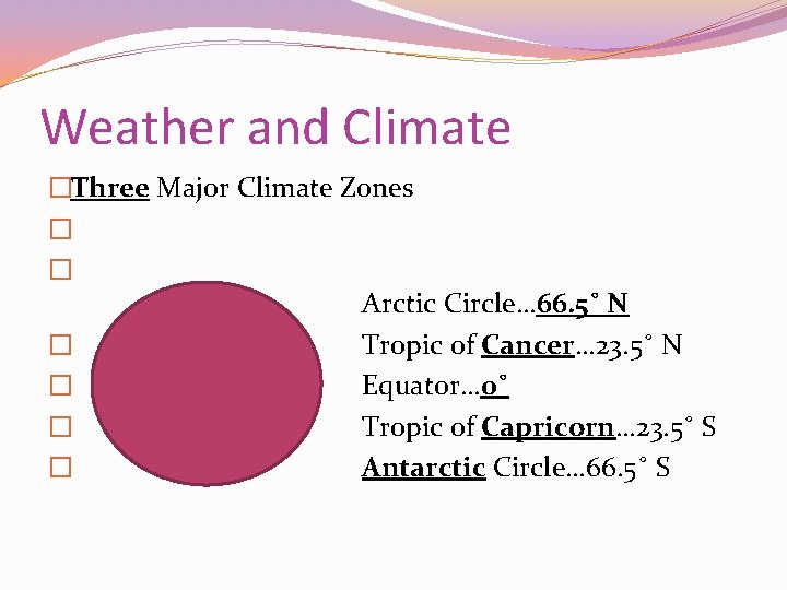 Weather and Climate �Three Major Climate Zones � � Arctic Circle… 66. 5˚ N