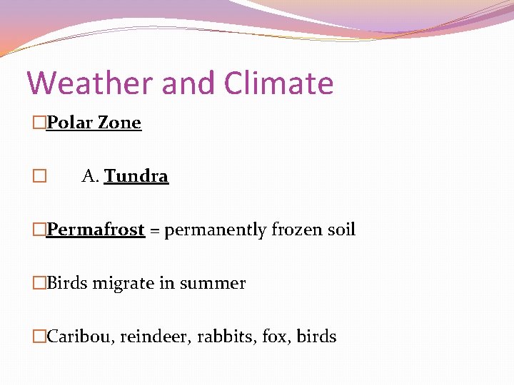 Weather and Climate �Polar Zone � A. Tundra �Permafrost = permanently frozen soil �Birds