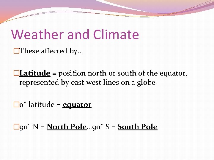 Weather and Climate �These affected by… �Latitude = position north or south of the