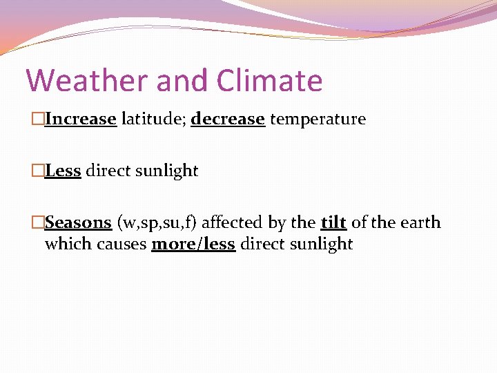 Weather and Climate �Increase latitude; decrease temperature �Less direct sunlight �Seasons (w, sp, su,